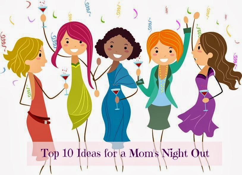 Top 10 Ideas For a Mom's Night Out